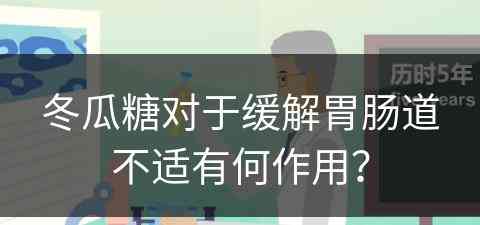 冬瓜糖对于缓解胃肠道不适有何作用？